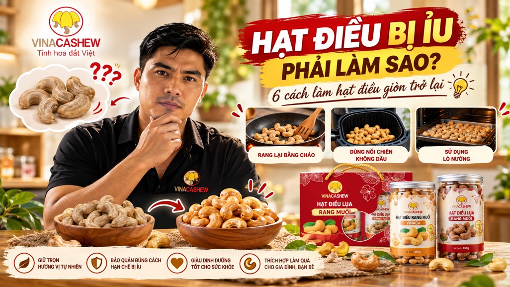 Hạt điều bị ỉu phải làm sao? 6 cách làm hạt điều giòn trở lại hạt điều bị ỉu phải làm sao